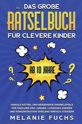 Das große Rätselbuch für clevere Kinder (ab 10 Jahre) Geniale Rätsel und brandneue Knobelspiele für Mädchen und Jungen. Logisches Denken und Konzentration spielend einfach steigern