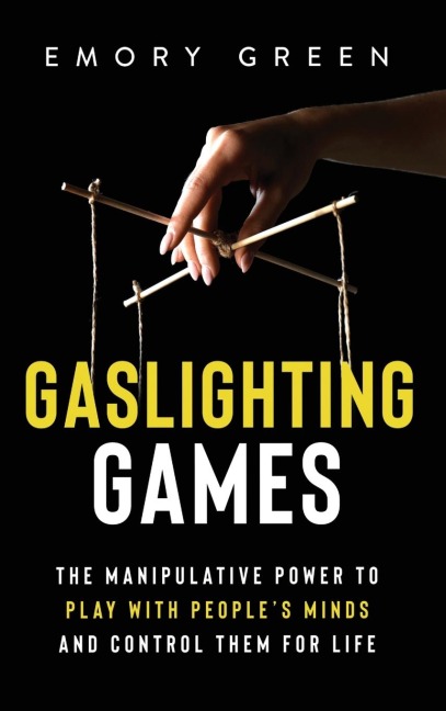 Gaslighting Games: The Manipulative Power to Play with  Peoples Minds and Control Them for Life