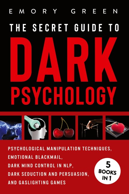The Secret Guide To Dark Psychology: 5 Books in 1: Psychological Manipulation, Emotional Blackmail, Dark Mind Control in NLP, Dark Seduction and Persuasion, and Gaslighting Games