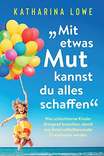 ?Mit Etwas Mut Kannst du Alles Schaffen Was Schüchterne Kinder Dringend Brauchen, Damit Aus Ihnen Selbstbewusste Erwachsene Werden