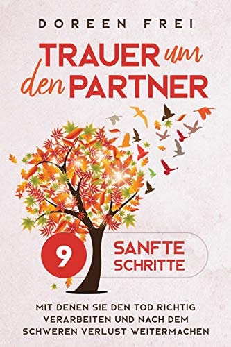Trauer Um Den Partner 9 Sanfte Schritte, Mit Denen Sie Den Tod Richtig Verarbeiten und Nach Dem Schweren Verlust Weitermachen