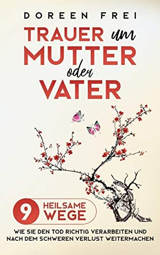 Trauer um Mutter oder Vater 9 heilsame Wege, wie Sie den Tod richtig verarbeiten und nach dem schweren Verlust weitermachen