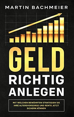 Geld richtig anlegen Mit welchen bewährten Strategien Sie Ihre Altersvorsorge und Rente jetzt sichern können