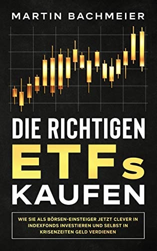 Die richtigen ETFs kaufen Wie Sie als Börsen-Einsteiger jetzt clever in Indexfonds investieren und selbst in Krisenzeiten Geld verdienen