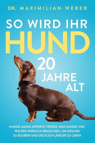 So Wird Ihr Hund 20 Jahre Alt Hunde-Aging-Experte Verrät, Was Hunde und Welpen Wirklich Brauchen, Um Gesund Zu Bleiben und Deutlich Länger Zu Leben