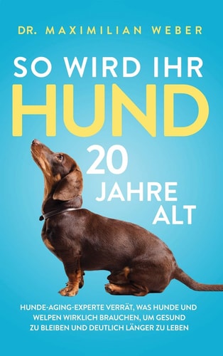 So Wird Ihr Hund 20 Jahre Alt Hunde-Aging-Experte Verrät, Was Hunde und Welpen Wirklich Brauchen, Um Gesund Zu Bleiben und Deutlich Länger Zu Leben