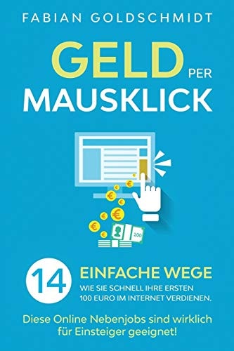 Geld per Mausklick 14 Einfache Wege, Wie Sie Schnell Ihre Ersten 100 Euro Im Internet Verdienen. Diese Online Nebenjobs Sind Wirklich Für Einsteiger Geeignet!