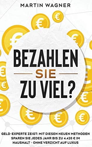 ?Bezahlen Sie zu viel?" Geld-Experte zeigt: Mit diesen neuen Methoden sparen Sie jedes Jahr bis zu 4.420 ? im Haushalt - ohne Verzicht auf Luxus