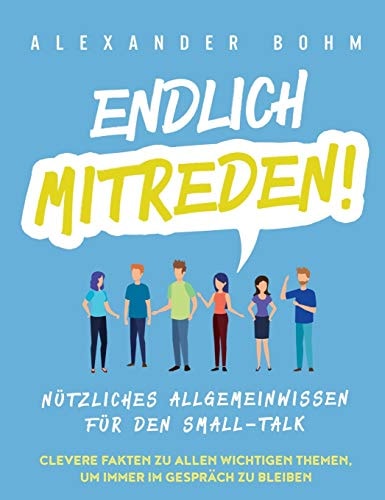 Endlich Mitreden! Nützliches Allgemeinwissen Für Den Small-Talk. Clevere Fakten Zu Allen Wichtigen Themen, Um Immer Im Gespräch Zu Bleiben