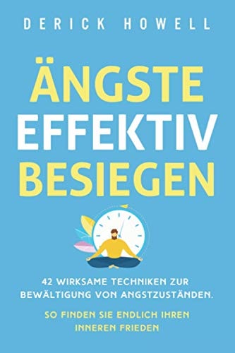 Ängste Effektiv Besiegen 42 Wirksame Techniken Zur Bewältigung Von Angstzuständen. So Finden Sie Endlich Ihren Inneren Frieden