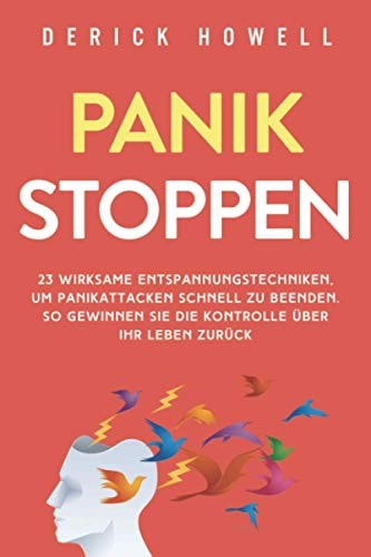 Panik Stoppen 23 Wirksame Entspannungstechniken, Um Panikattacken Schnell Zu Beenden. So Gewinnen Sie Die Kontrolle über Ihr Leben Zurück
