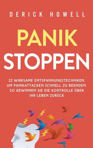 Panik stoppen 23 wirksame Entspannungstechniken, um Panikattacken schnell zu beenden. So gewinnen Sie die Kontrolle über Ihr Leben zurück
