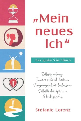 ?Mein Neues Ich - das Große 5 in 1 Buch Selbstfindung, Inneres Kind Heilen, Vergangenheit Loslassen, Selbstliebe Spüren, Glück Finden