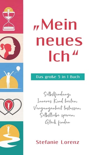 "Mein neues Ich" - Das große 5 in 1 Buch Selbstfindung, Inneres Kind heilen, Vergangenheit loslassen, Selbstliebe spüren, Glück finden