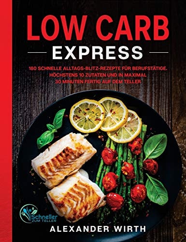 Low Carb Express 180 schnelle Alltags-Blitz-Rezepte für Berufstätige. Höchstens 10 Zutaten und in maximal 30 Minuten fertig auf dem Teller