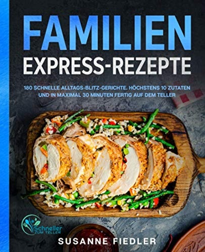 Familien Express-Rezepte 180 schnelle Alltags-Blitz-Gerichte. Höchstens 10 Zutaten und in maximal 30 Minuten fertig auf dem Teller