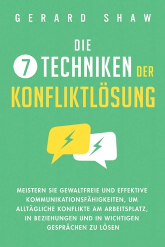 Die 7 Techniken der Konfliktlösung Meistern Sie Gewaltfreie und Effektive Kommunikationsfähigkeiten, Um Alltägliche Konflikte Am Arbeitsplatz, in Beziehungen und in Wichtigen Gesprächen Zu Lösen