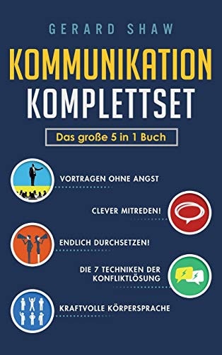 Kommunikation Komplettset - Das große 5 in 1 Buch Vortragen ohne Angst Clever mitreden! Endlich durchsetzen! Die 7 Techniken der Konfliktlösung Kraftvolle Körpersprache
