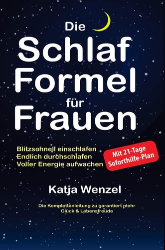 Die Schlaf-Formel Für Frauen Blitzschnell Einschlafen, Endlich Durchschlafen and Voller Energie Aufwachen. Die Komplettanleitung Zu Garantiert Mehr Glück and Lebensfreude. Mit 21-Tage Soforthilfe-Plan