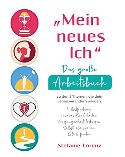 ?Mein Neues Ich - das Große Arbeitsbuch Zu Den 5 Themen, Die Dein Leben Verändern Werden Selbstfindung, Inneres Kind Heilen, Vergangenheit Loslassen, Selbstliebe Spüren, Glück Finden