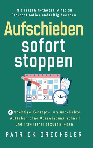 Aufschieben sofort stoppen 4 mächtige Konzepte, um unbeliebte Aufgaben ohne Überwindung schnell und stressfrei abzuschließen. Mit diesen Methoden wirst du Prokrastination endgültig beenden
