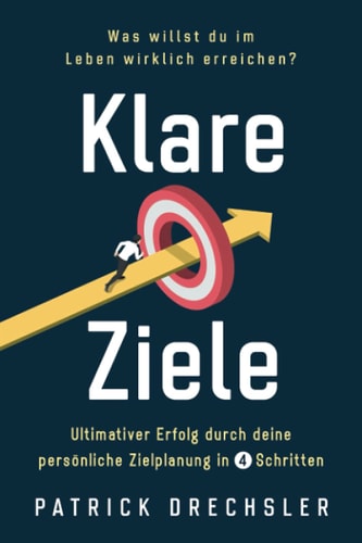 Klare Ziele Was willst du im Leben wirklich erreichen? Ultimativer Erfolg durch deine persönliche Zielplanung in 4 Schritten