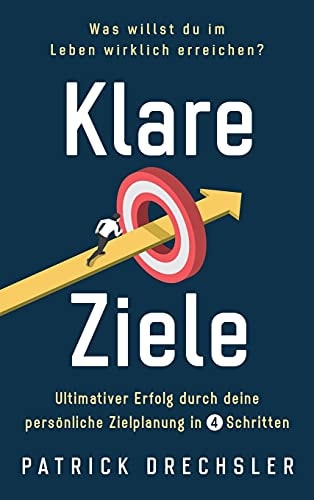 Klare Ziele Was willst du im Leben wirklich erreichen? Ultimativer Erfolg durch deine persönliche Zielplanung in 4 Schritten