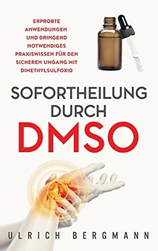 Sofortheilung durch DMSO Erprobte Anwendungen und dringend notwendiges Praxiswissen für den sicheren Umgang mit Dimethylsulfoxid