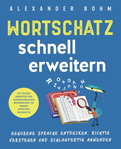 Wortschatz schnell erweitern Gehobene Sprache entdecken, richtig verstehen und schlagfertig anwenden. Mit diesen Begriffen und Ausdrucksweisen beeindruckst du andere Menschen nachhaltig
