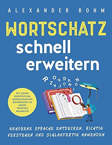 Wortschatz schnell erweitern Gehobene Sprache entdecken, richtig verstehen und schlagfertig anwenden. Mit diesen Begriffen und Ausdrucksweisen beeindruckst du andere Menschen nachhaltig