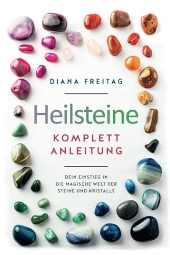 Heilsteine Komplett-Anleitung Dein Einstieg in Die Magische Welt der Steine und Kristalle