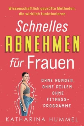 Schnelles Abnehmen Für Frauen - Ohne Hunger, Ohne Pillen, Ohne Fitnessprogramme Wissenschaftlich Geprüfte Methoden, Die Wirklich Funktionieren