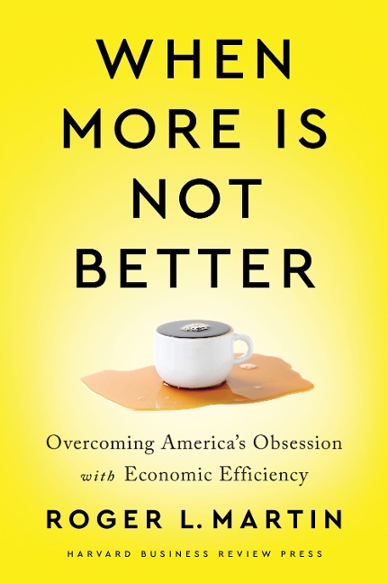 When More Is Not Better: Overcoming Americas Obsession with Economic Efficiency