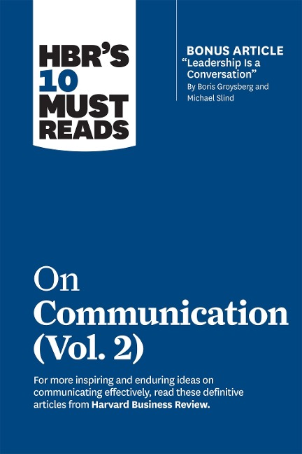 HBRs 10 Must Reads on Communication, Vol. 2 (with bonus article Leadership Is a Conversation by Boris Groysberg and Michael Slind)