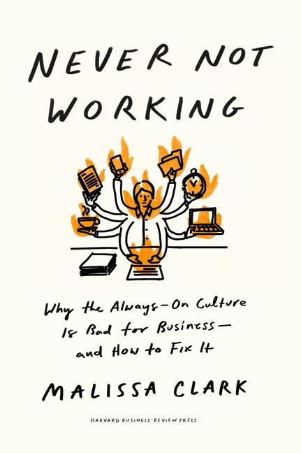 Never Not Working: Why the Always-On Culture Is Bad for Business - and How to Fix It