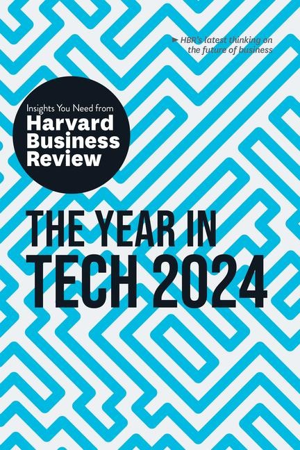 The Year in Tech, 2024: The Insights You Need from Harvard Business Review: The Insights You Need from Harvard Business Review