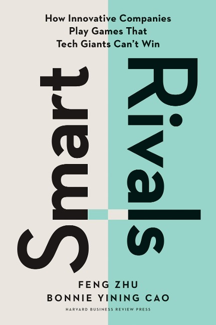 Smart Rivals: How Innovative Companies Play Games That Tech Giants Cant Win