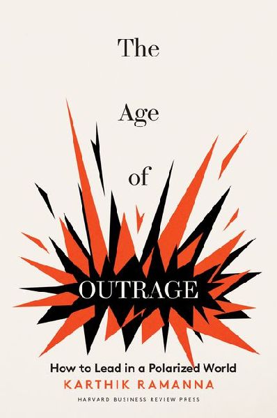 The Age of Outrage: How to Lead in a Polarized World: How to Lead in a Polarized World
