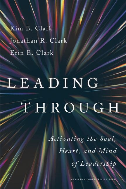 Leading Through: Activating the Soul, Heart, and Mind of Leadership: Activating the Soul, Heart, and Mind of Leadership