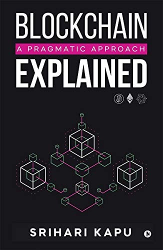Blockchain Explained A Pragmatic Approach