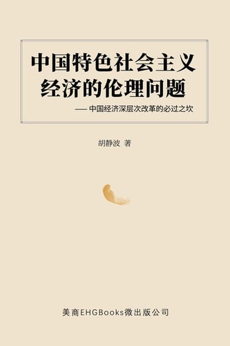 中国特色社会主义经济的伦理问题--中国经济深层次改革的必过之坎 The Ethical Issues of the Socialist Economy with Chinese Characteristics: Obstacles to the Deep Reform of China's Economy