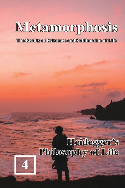 Heideggers Philosophy of Life: Metamorphosis: The Reality of Existence and Sublimation of Life (Volume 4): ¿¿¿¿¿¿¿¿¿¿¿¿¿¿¿¿¿¿¿¿¿¿¿