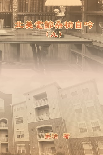 北美耄齡桑榆自吟（九） My Golden Age Years at USA (Volume 9)
