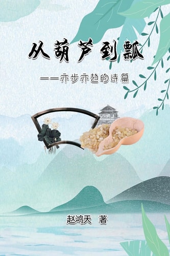 从葫芦到瓢--亦步亦趋的诗篇 From A Gourd To A Ladle: A Journey Of Poetry Writing
