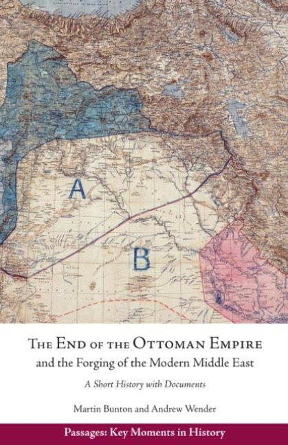 The End of the Ottoman Empire and the Forging of the Modern Middle East: A Short History with Documents