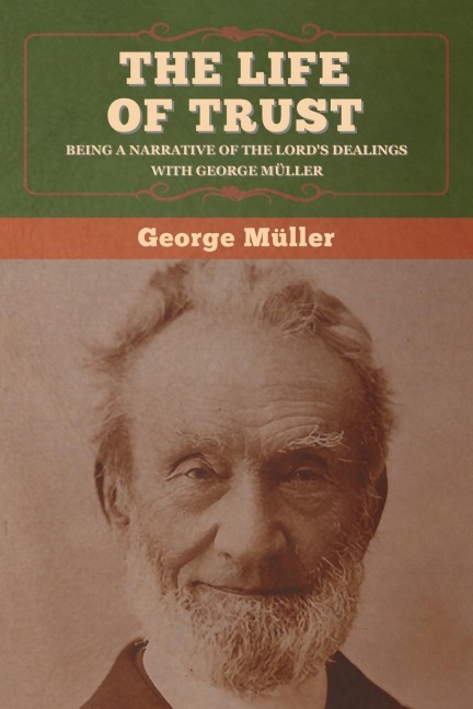 The Life of Trust: Being a Narrative of the Lords Dealings with George Müller
