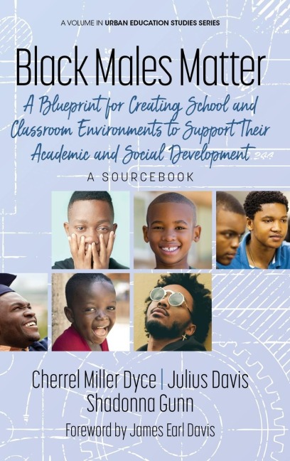 Black Males Matter: A Blueprint for Creating School and Classroom Environments to Support Their Academic and Social Development A Sourcebook