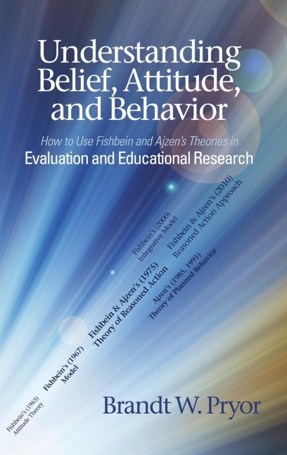 Understanding Belief, Attitude, and Behavior: How to Use Fishbein and Ajzens Theories in Evaluation and Educational Research