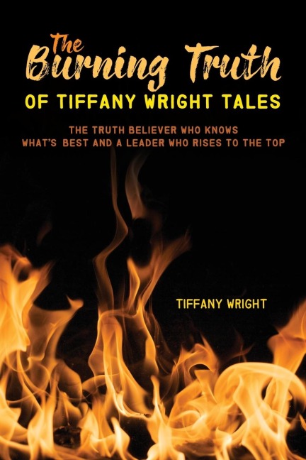 The Burning Truth of Tiffany Wright Tales: The truth believer who knows whats best and a leader who rises to the top