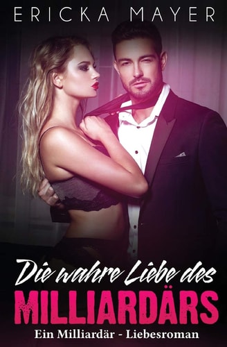 Die Wahre Liebe Des Milliardärs Ein Milliardär - Liebesroman